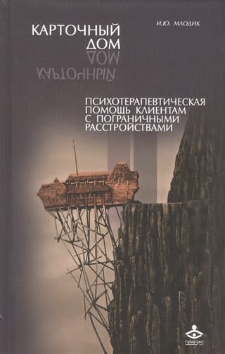 Карточный дом. Психотерапевтическая помощь клиентам с пограничными расстройствами