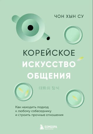 Korean Art of Communication: How to Find an Approach to Any Interlocutor and Build Strong Relationships
