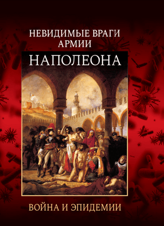 Невидимые враги армии Наполеона. Война и эпидемии