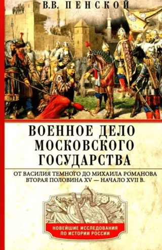 Maskavas valsts militārās lietas. No Vasilija Tumšā līdz Mihailam Romanovam. 15. gadsimta otrā puse – 17. gadsimta sākums.
