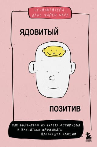 Ядовитый позитив. Как вырваться из культа оптимизма и научиться проживать настоящие эмоции