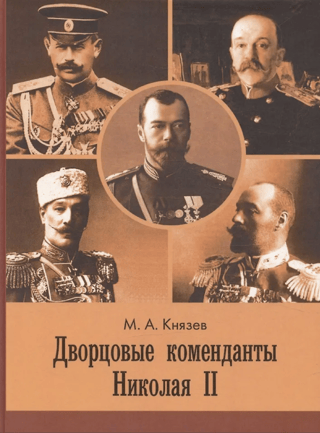 Дворцовые коменданты Николая II: дела и дни руководителей императорской охраны на рубеже XIX–XX вв.