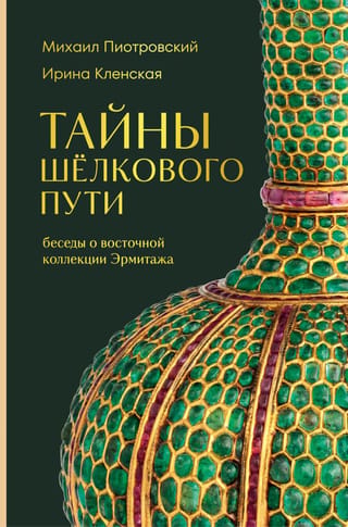 Тайны Шёлкового пути. Беседы о восточной коллекции Эрмитажа