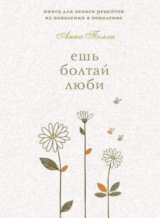 Ешь, болтай, люби. Книга для записи рецептов из поколения в поколение