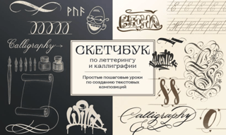 Скетчбук по леттерингу и каллиграфии. Простые пошаговые уроки по созданию текстовых композиций