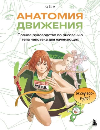 Анатомия движения. Полное руководство по рисованию тела человека для начинающих