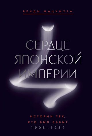 Сердце Японской империи: Истории тех, кто был забыт. 1908-1939