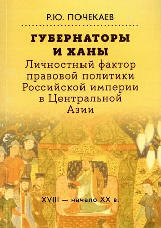 Губернаторы и ханы. Личностный фактор правовой политики Российской империи в Центральной Азии: XVIII - начало XX в.