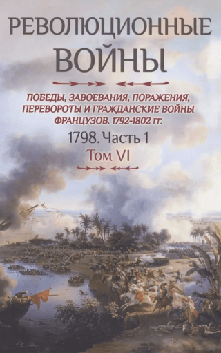 Revolūcijas kari. Francijas uzvaras, iekarojumi, sakāves, revolūcijas un pilsoņu kari, 1792.–1802. g. VI sējums. 1798. g. 1. daļa