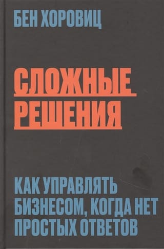 Сложные решения. Как управлять бизнесом, когда нет простых ответов