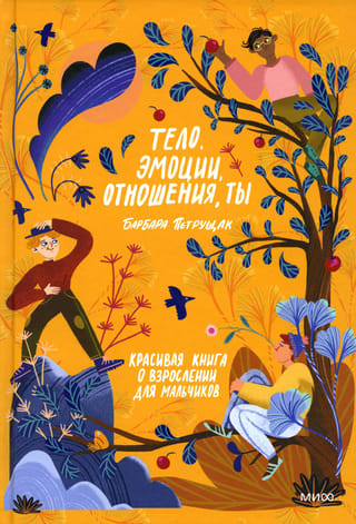 Тело, эмоции, отношения, ты. Красивая книга о взрослении для мальчиков