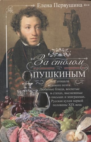 Pie galda ar Puškinu. Ar ko cienāja lielo dzejnieku. Iecienītākie ēdieni, cildināti dzejā, izsmieti vēstulēs un epigrammās. 19. gadsimta pirmās puses krievu virtuve.