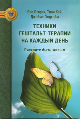 Техники гештальт-терапии на каждый день. Рискните быть живым