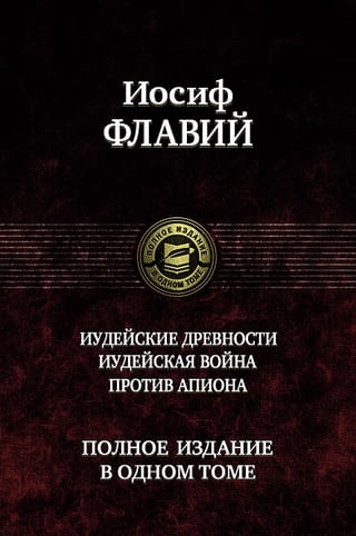 Antiquities of the Jews. The Jewish War. Against Apion. Complete Edition in One Volume