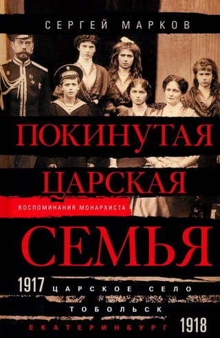 The abandoned royal family. Tsarskoye Selo - Tobolsk - Yekaterinburg. 1917-1918