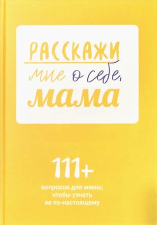 Tell Me About Yourself, Mom. 111+ Questions for Mom to Get to Know Her Really