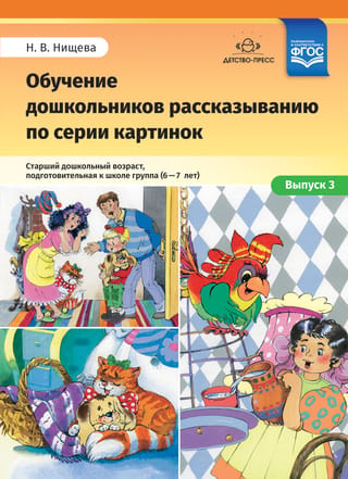Обучение дошкольников рассказыванию по серии картинок. Выпуск 3. Старший дошкольный возраст, подготовительная к школе группа. 6-7 лет