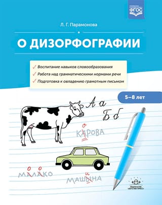 О дизорфографии. Воспитание навыков словообразования. Работа над грамматическими нормами речи. Подготовка к овладению грамотным письмом. 5-8 лет