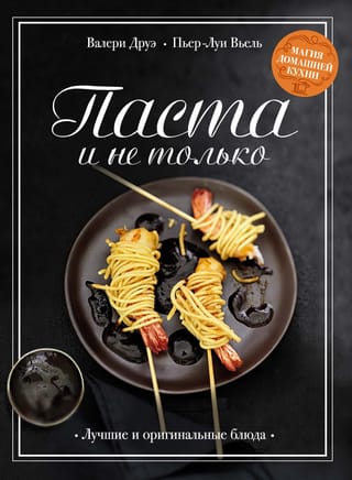 Pasta and More. The Magic of Home Cooking. The Best and Most Ingenious Dishes
