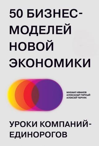 50 бизнес-моделей новой экономики. Уроки компаний-единорогов