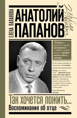 Анатолий Папанов: так хочется пожить...Воспоминания об отце