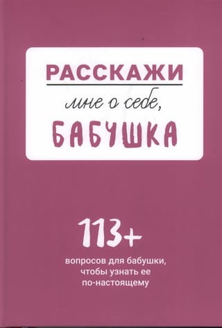 Расскажи мне о себе, бабушка. 113+ вопросов для бабушки, чтобы узнать ее по-настоящему