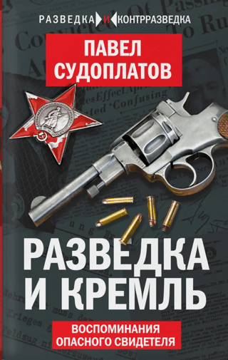 Разведка и Кремль. Воспоминания опасного свидетеля