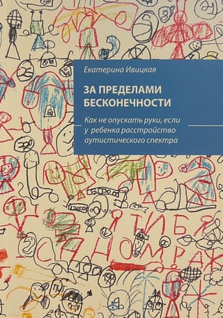 За пределами бесконечности. Как не опускать руки, если у ребенка расстройство аутистического спектра