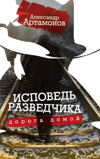 Исповедь разведчика. Дорога домой