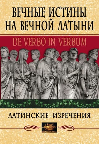 Вечные истины на вечной латыни. De verbo in verbum: Латинские изречения