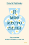 Я - мое место силы. Инструкция для устойчивого счастья