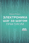 Электроника шаг за шагом. Практикум