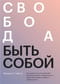 Свобода быть собой. Как исцелиться от последствий взросления рядом с эмоционально незрелыми людьми и обрести независимость