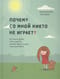 Почему со мной никто не играет? Как помочь ребенку любого возраста заводить друзей и успешно социализироваться