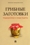 Грибные заготовки: традиционные и новые рецепты