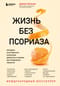 Жизнь без псориаза. Методика естественного излечения дерматоза и экземы без применения лекарств